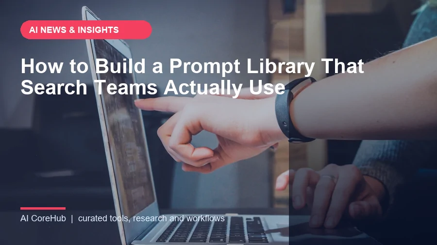 How to Build a Prompt Library That Search Teams Actually Use